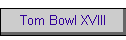 Tom Bowl XVIII