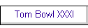 Tom Bowl XXXI