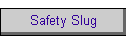 Safety Slug